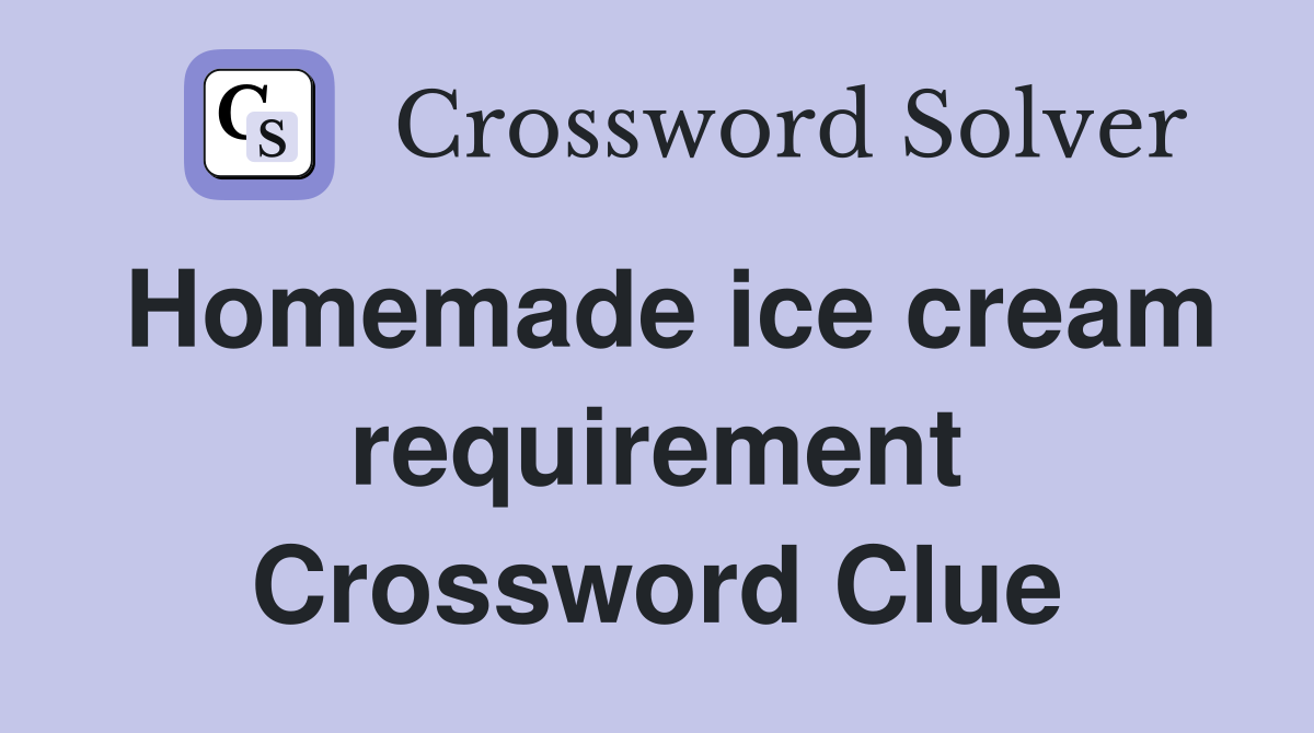 Homemade ice cream requirement Crossword Clue