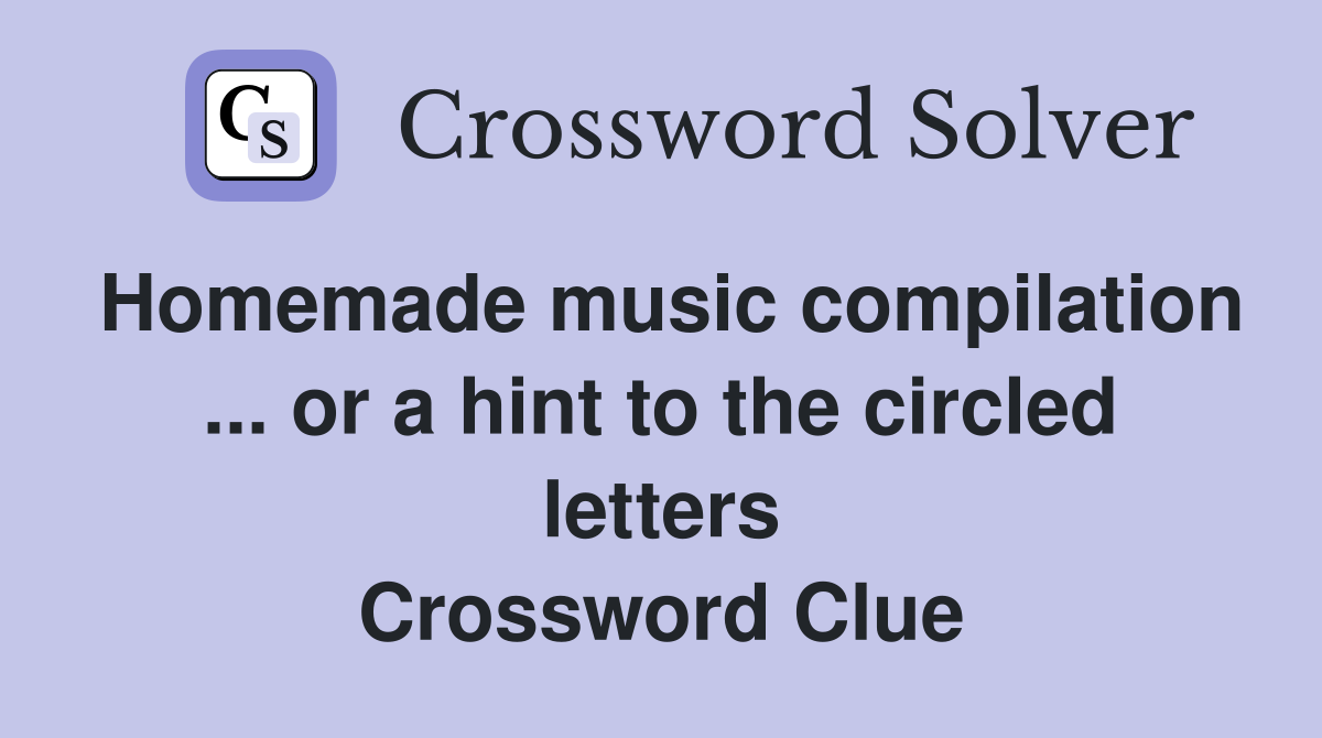 Homemade music compilation ... or a hint to the circled letters Crossword Clue