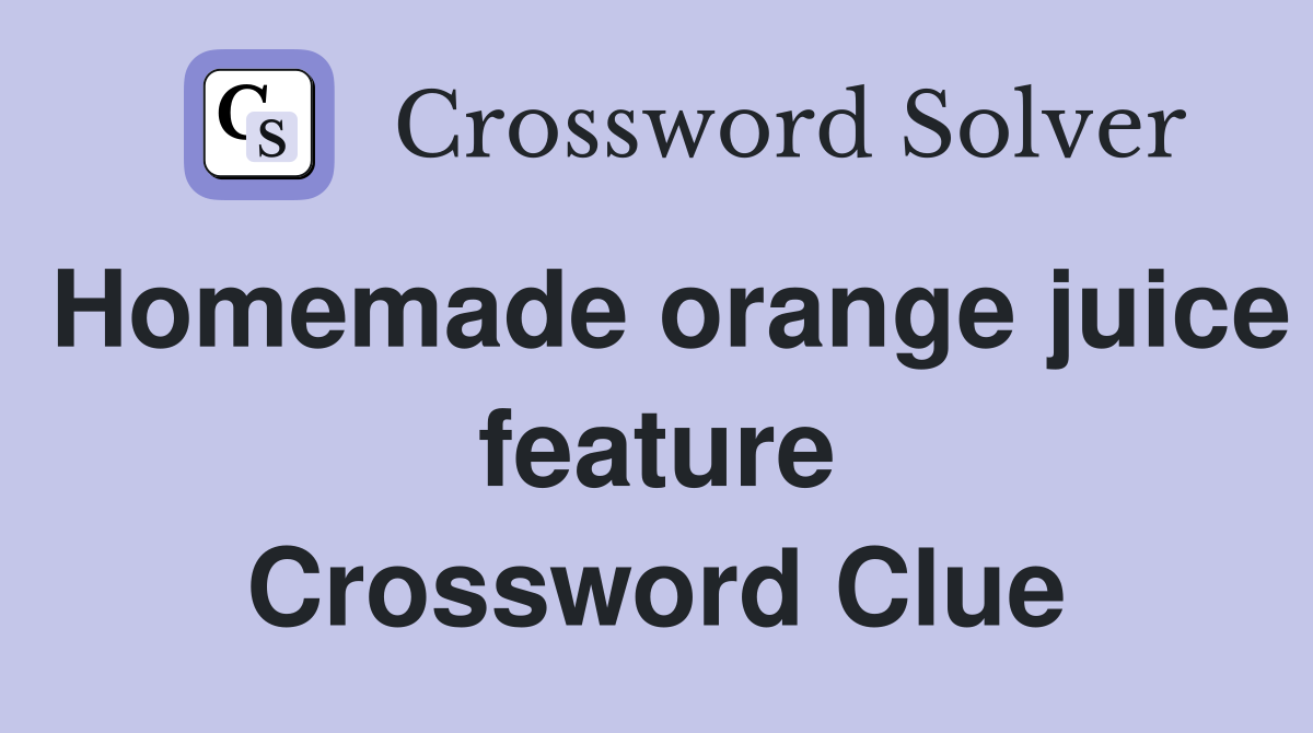 Homemade orange juice feature Crossword Clue