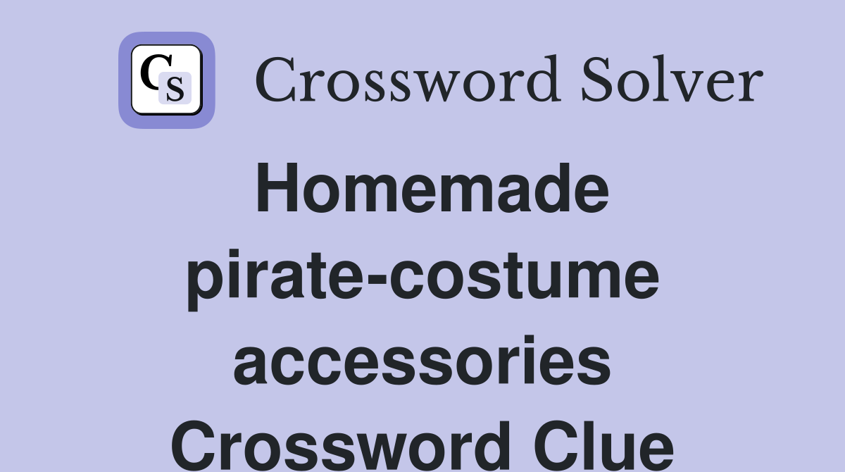 Homemade pirate-costume accessories Crossword Clue