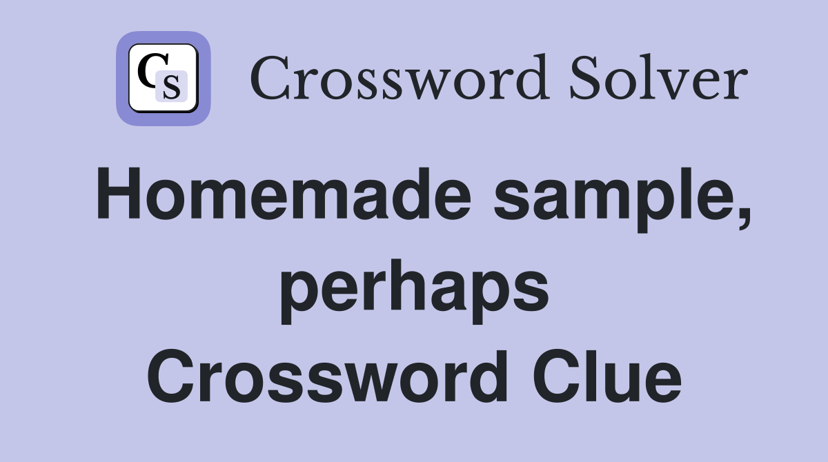 Homemade sample, perhaps Crossword Clue