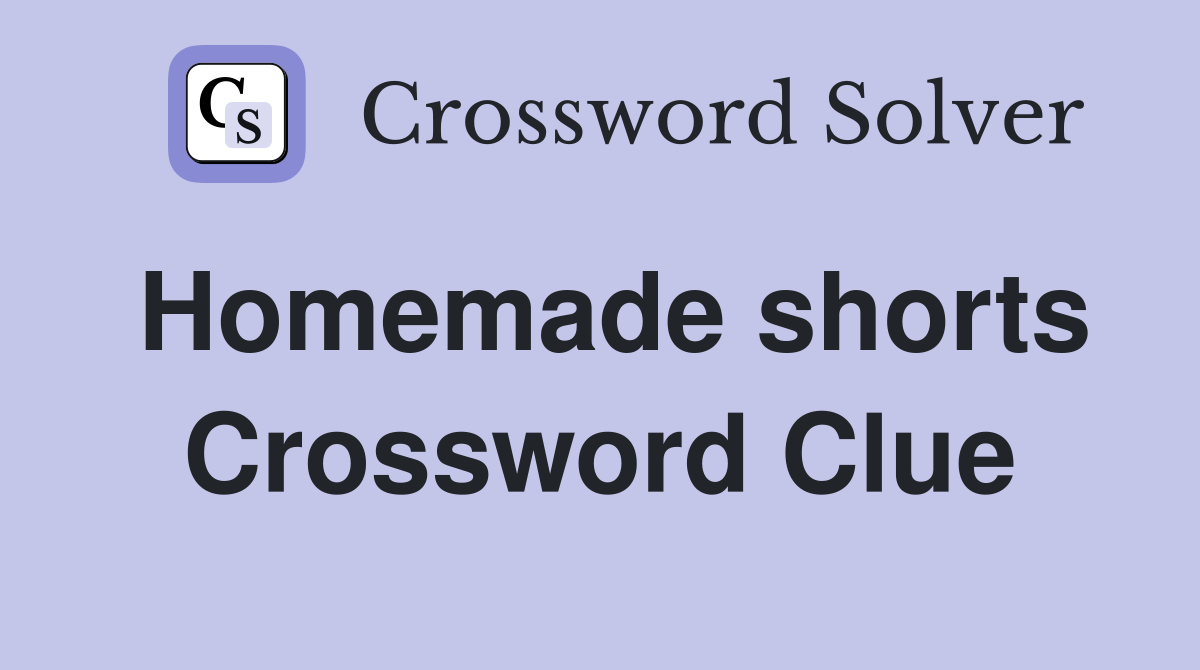 Homemade shorts Crossword Clue