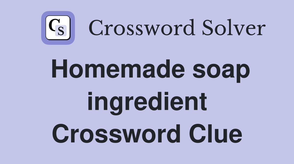 Homemade soap ingredient Crossword Clue