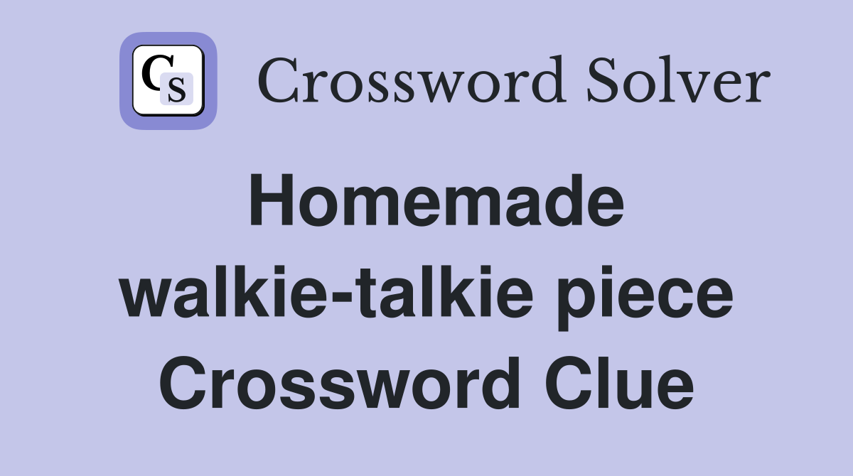 Homemade walkie-talkie piece Crossword Clue