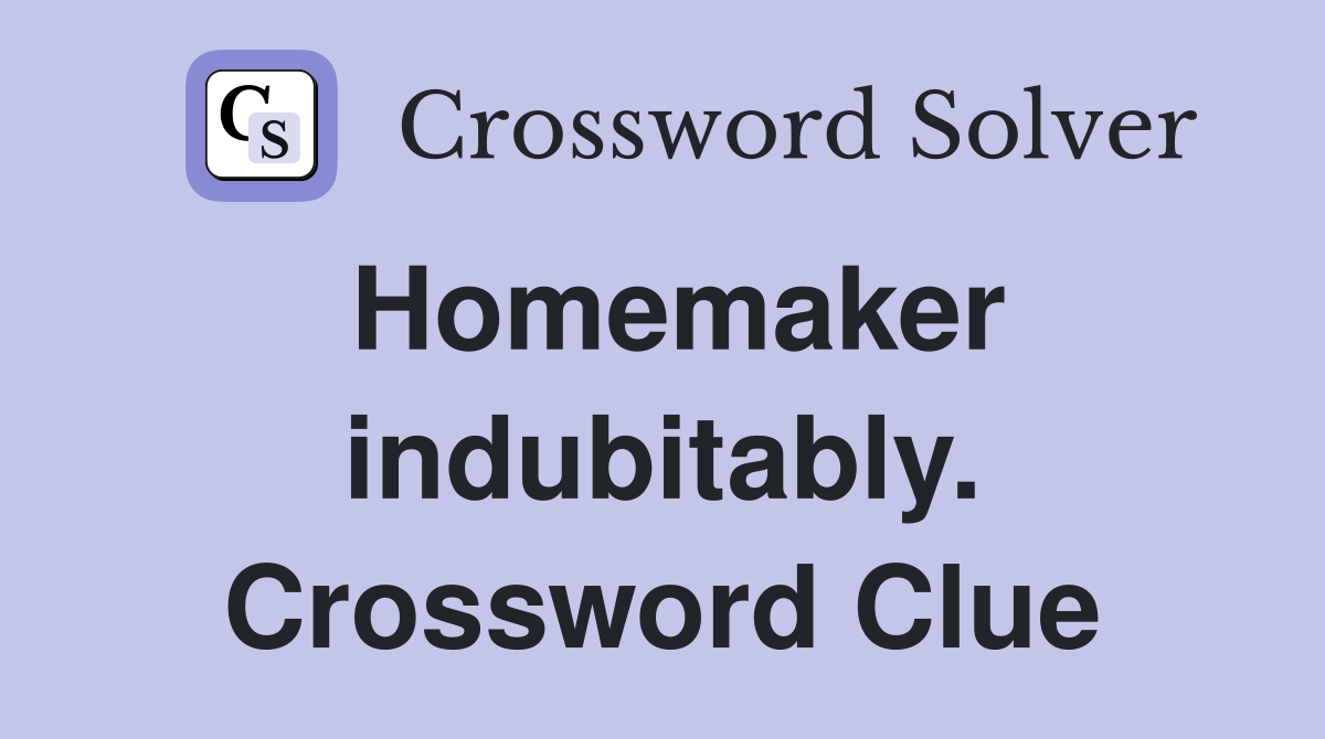 Homemaker indubitably. Crossword Clue