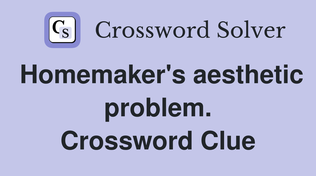 Homemaker's aesthetic problem. Crossword Clue