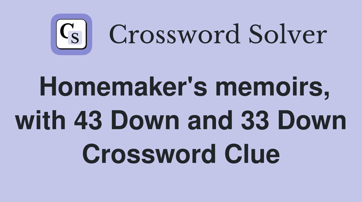 Homemaker's memoirs, with 43 Down and 33 Down Crossword Clue