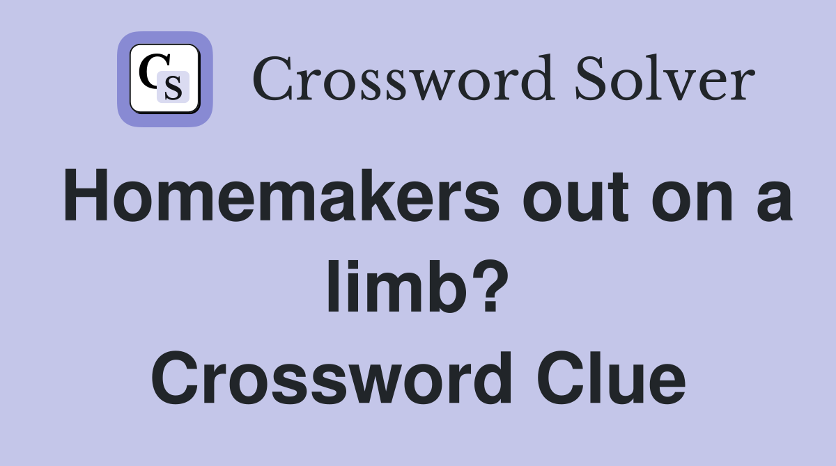 Homemakers out on a limb? Crossword Clue