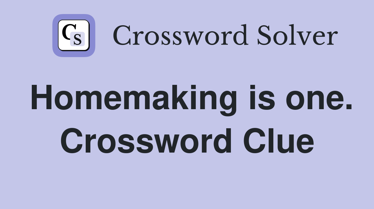 Homemaking is one. Crossword Clue
