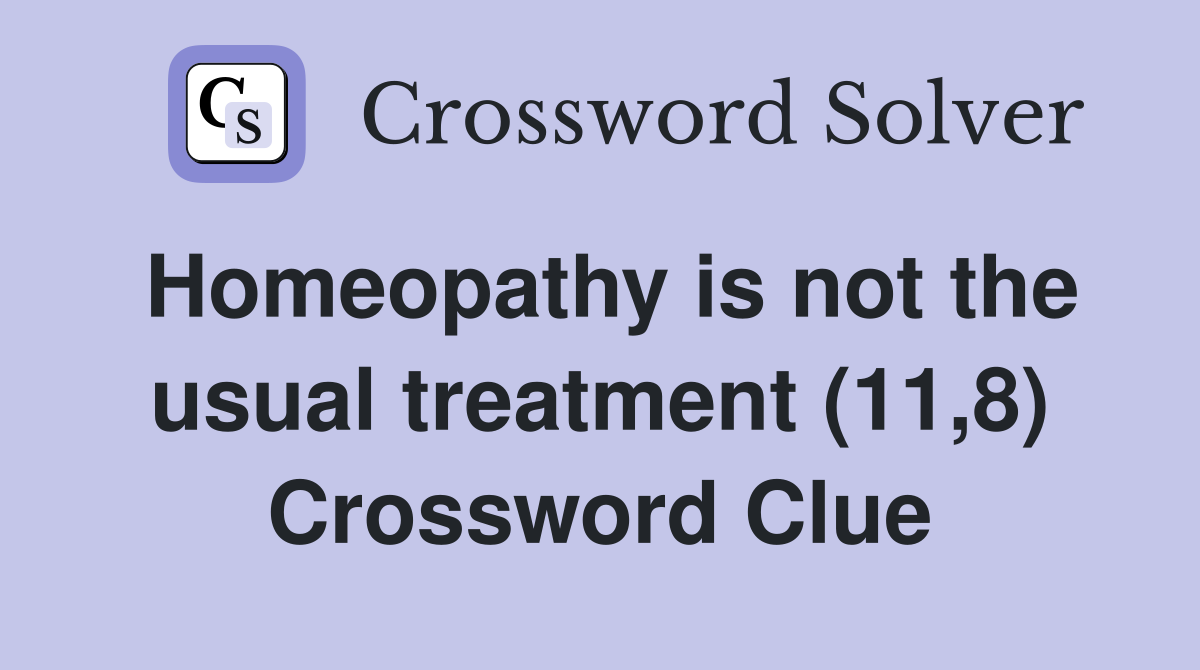 Homeopathy is not the usual treatment (11,8) Crossword Clue