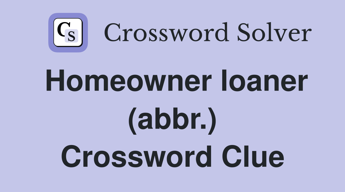 Homeowner loaner (abbr.) Crossword Clue