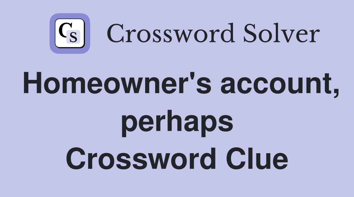 Homeowner's account, perhaps Crossword Clue