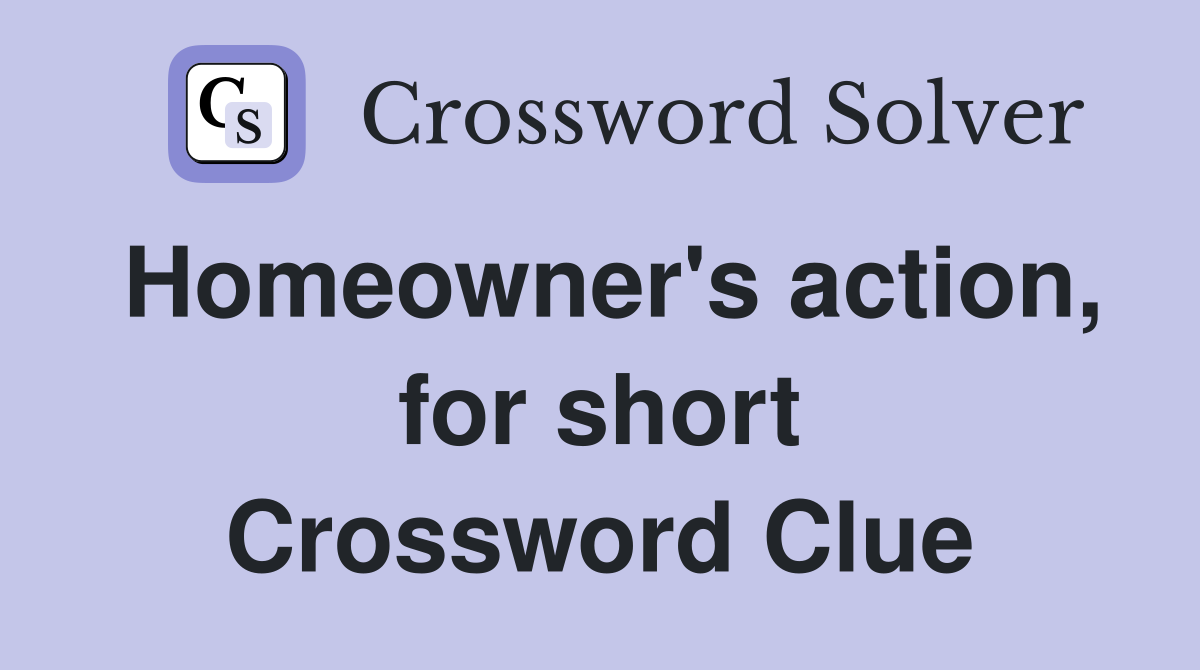 Homeowner's action, for short Crossword Clue