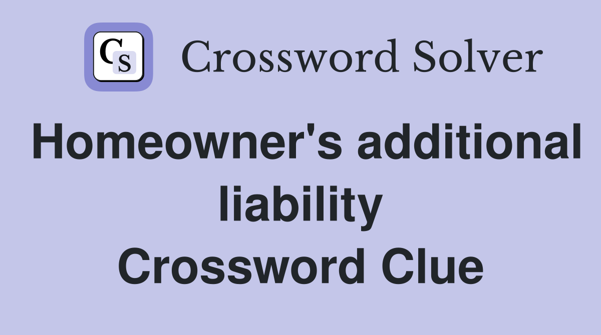Homeowner's additional liability Crossword Clue