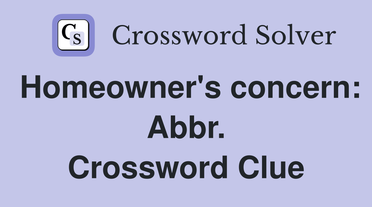 Homeowner's concern: Abbr. Crossword Clue