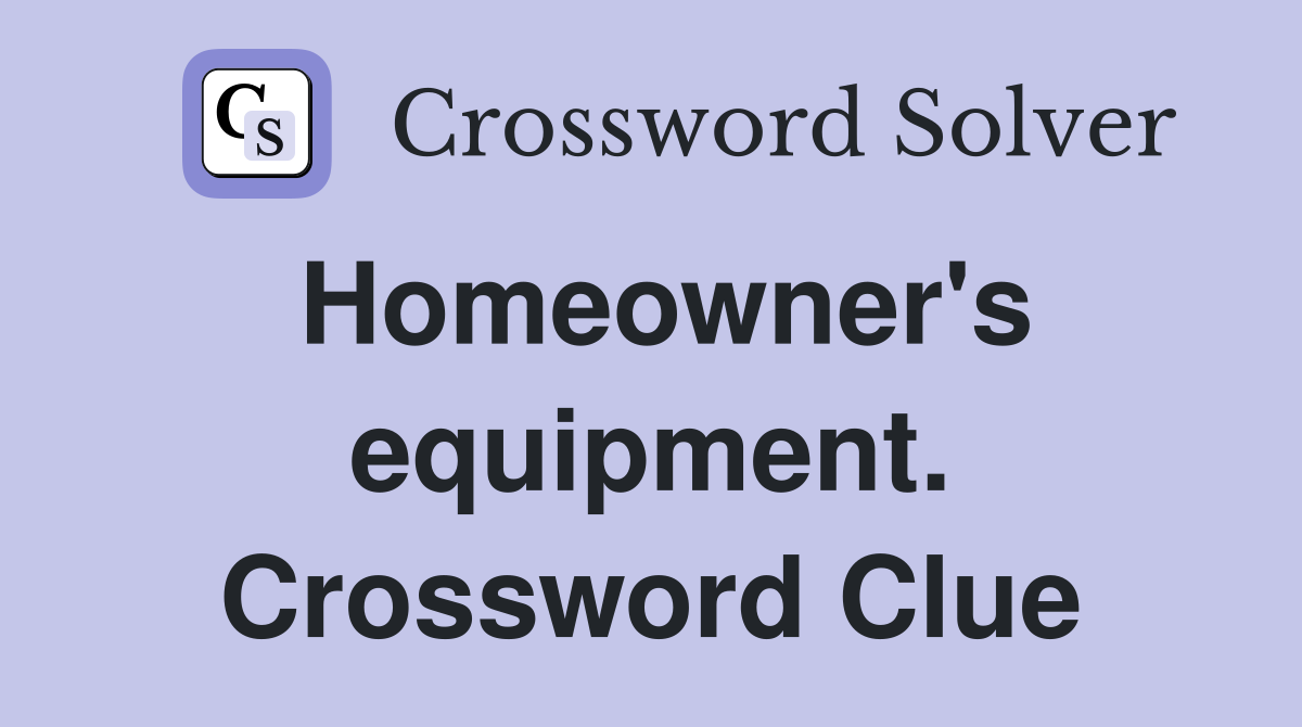 Homeowner's equipment. Crossword Clue