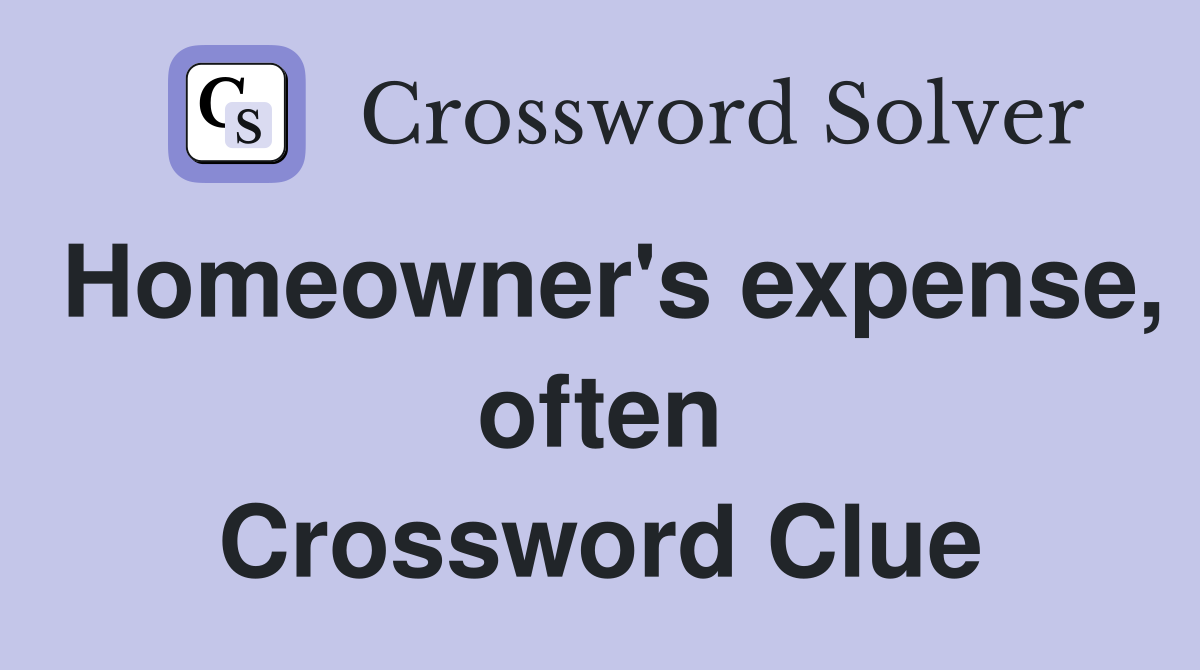 Homeowner's expense, often Crossword Clue