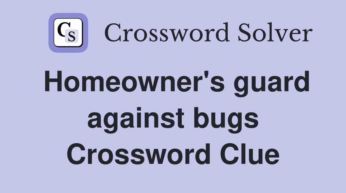 Homeowner's guard against bugs Crossword Clue