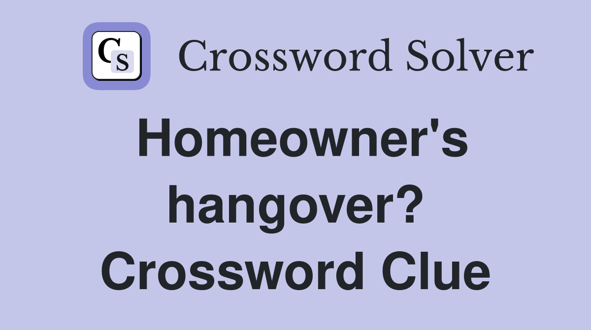 Homeowner's hangover? Crossword Clue