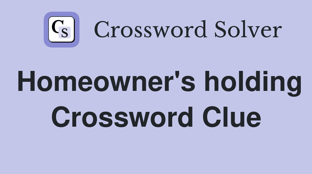 Homeowner's holding Crossword Clue