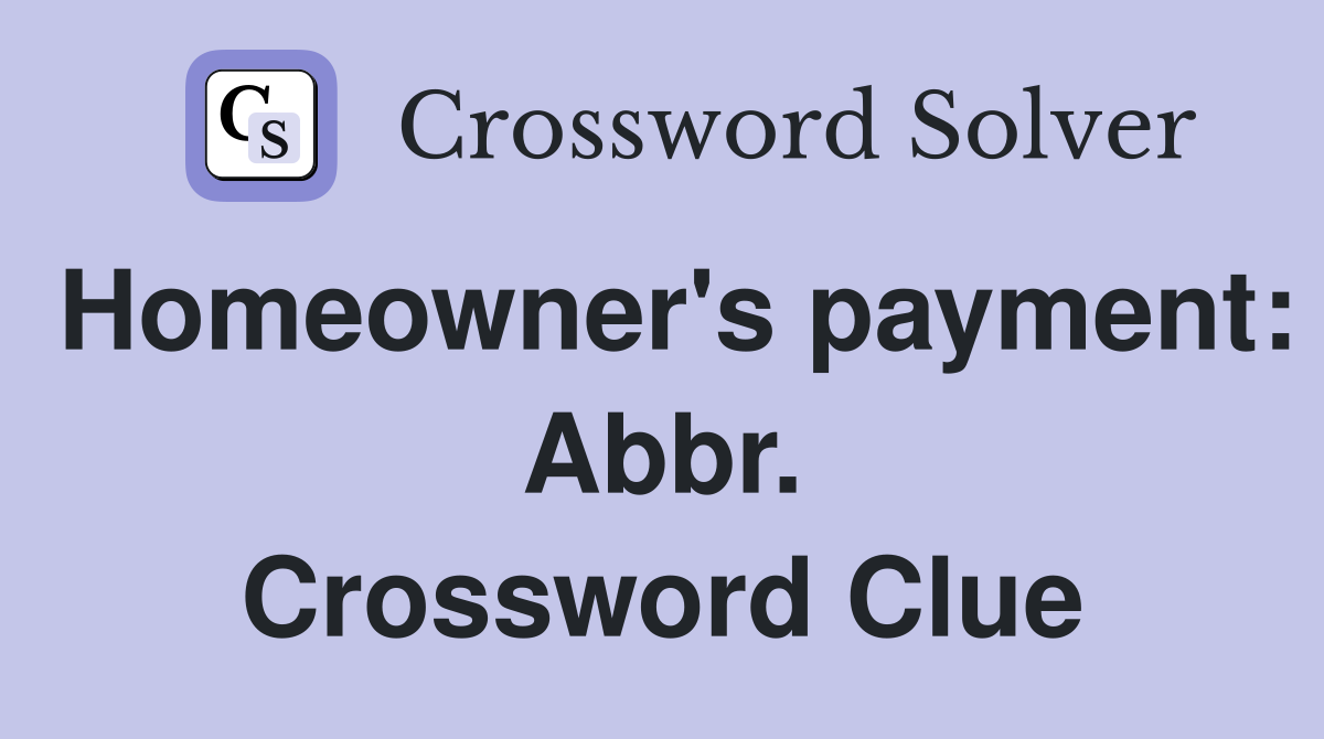 Homeowner's payment: Abbr. Crossword Clue