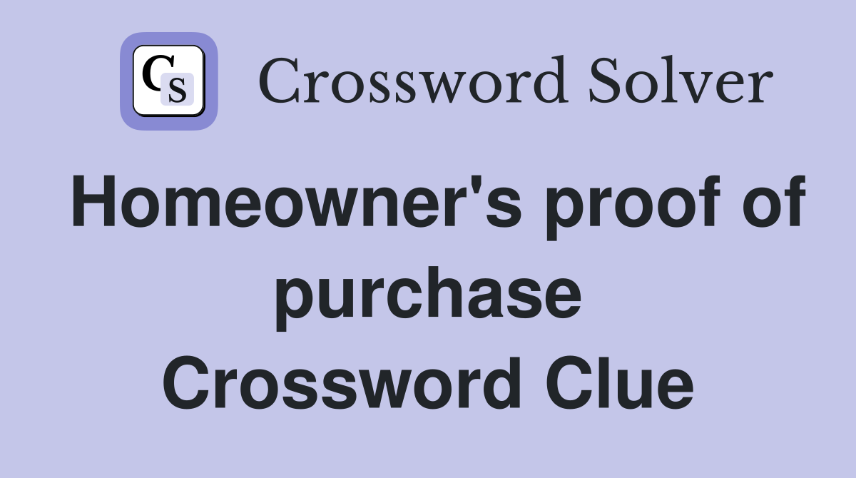 Homeowner's proof of purchase Crossword Clue