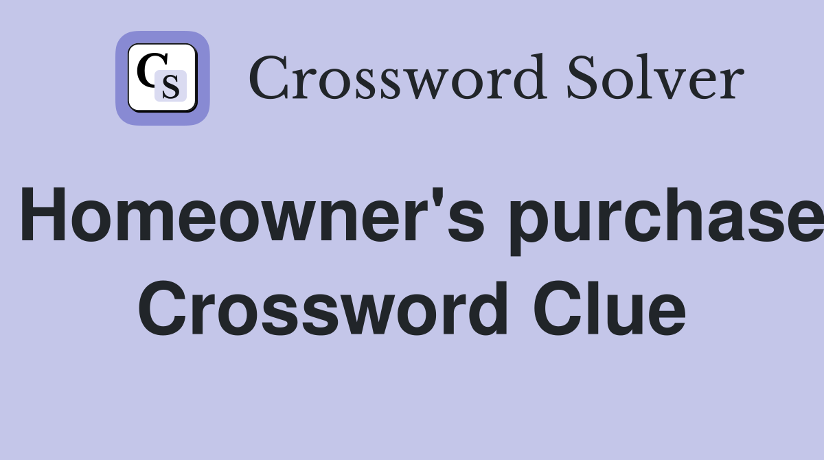 Homeowner's purchase Crossword Clue