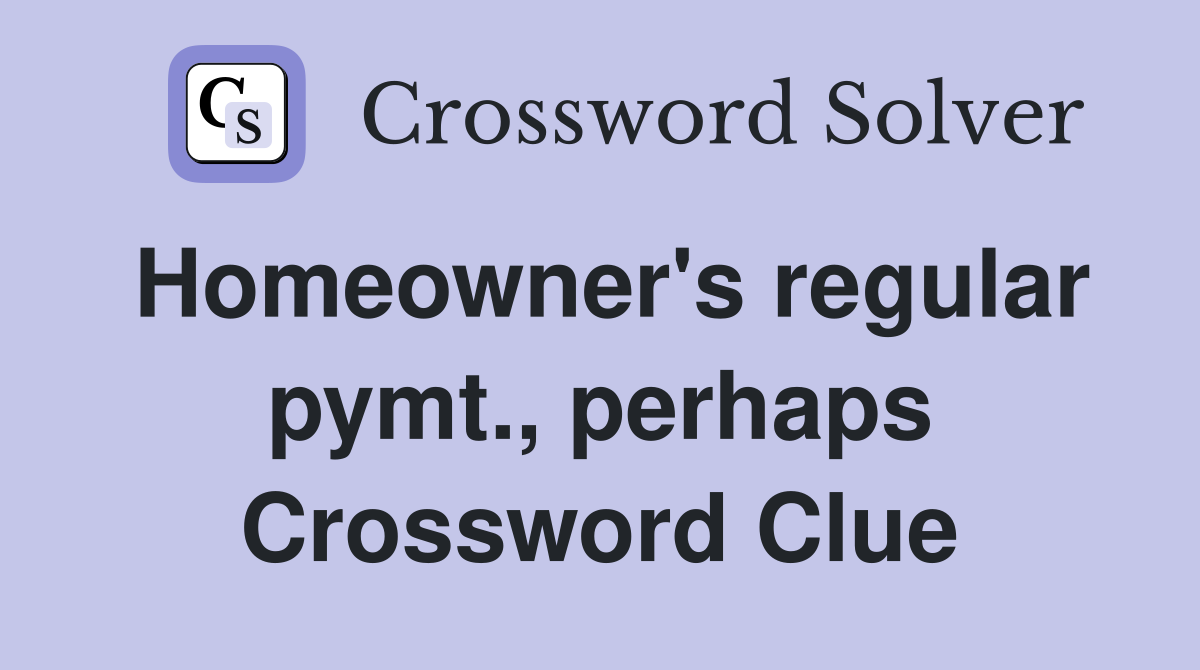 Homeowner's regular pymt., perhaps Crossword Clue