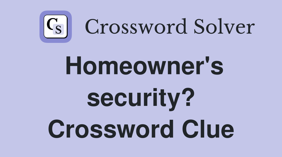 Homeowner's security? Crossword Clue