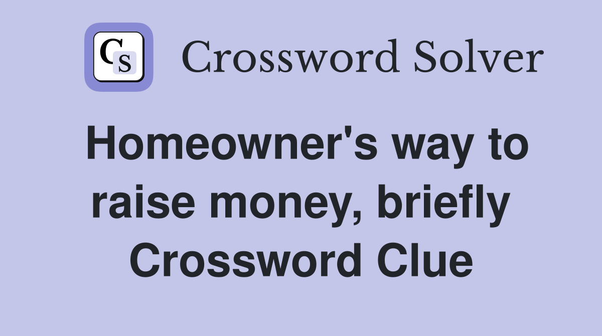 Homeowner's way to raise money, briefly Crossword Clue