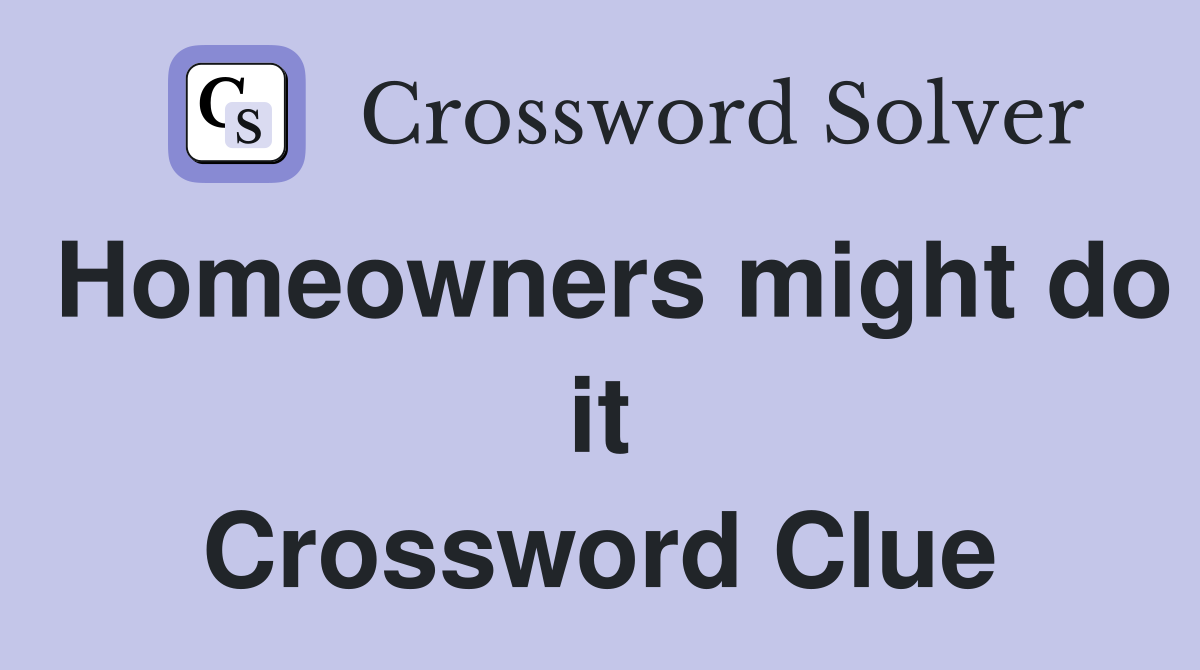 Homeowners might do it Crossword Clue