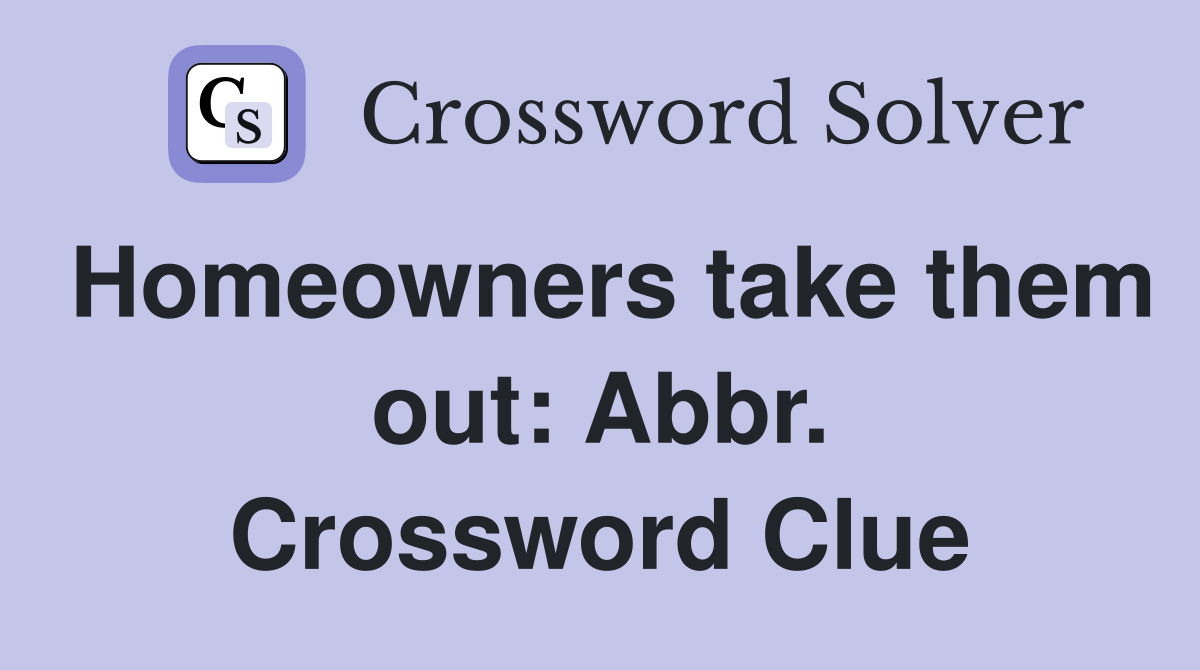 Homeowners take them out: Abbr. Crossword Clue