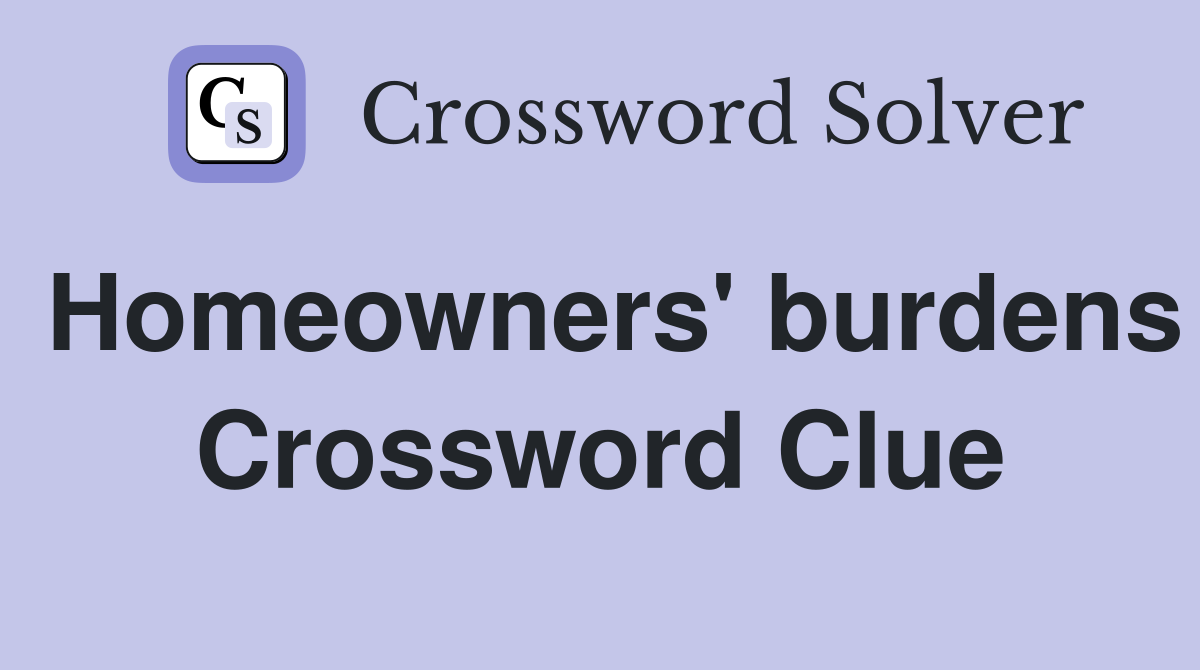 Homeowners' burdens Crossword Clue