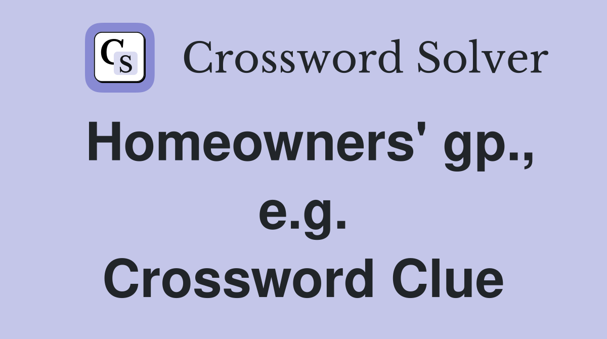 Homeowners' gp., e.g. Crossword Clue