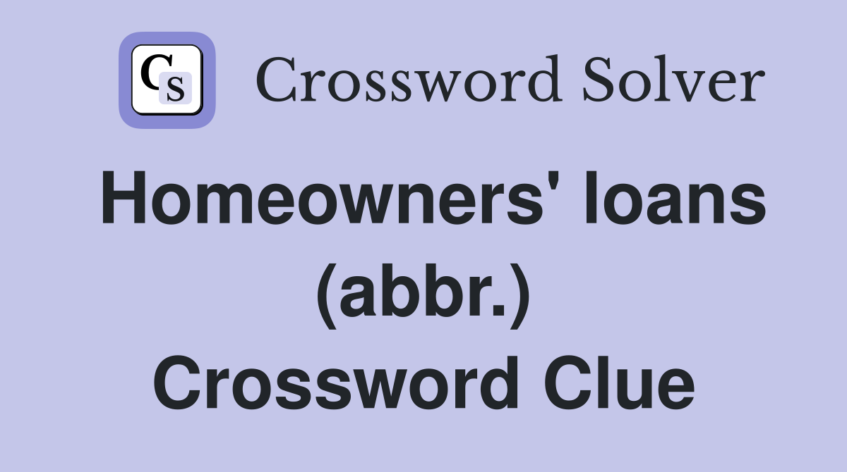 Homeowners' loans (abbr.) Crossword Clue