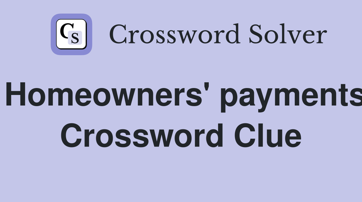 Homeowners' payments Crossword Clue