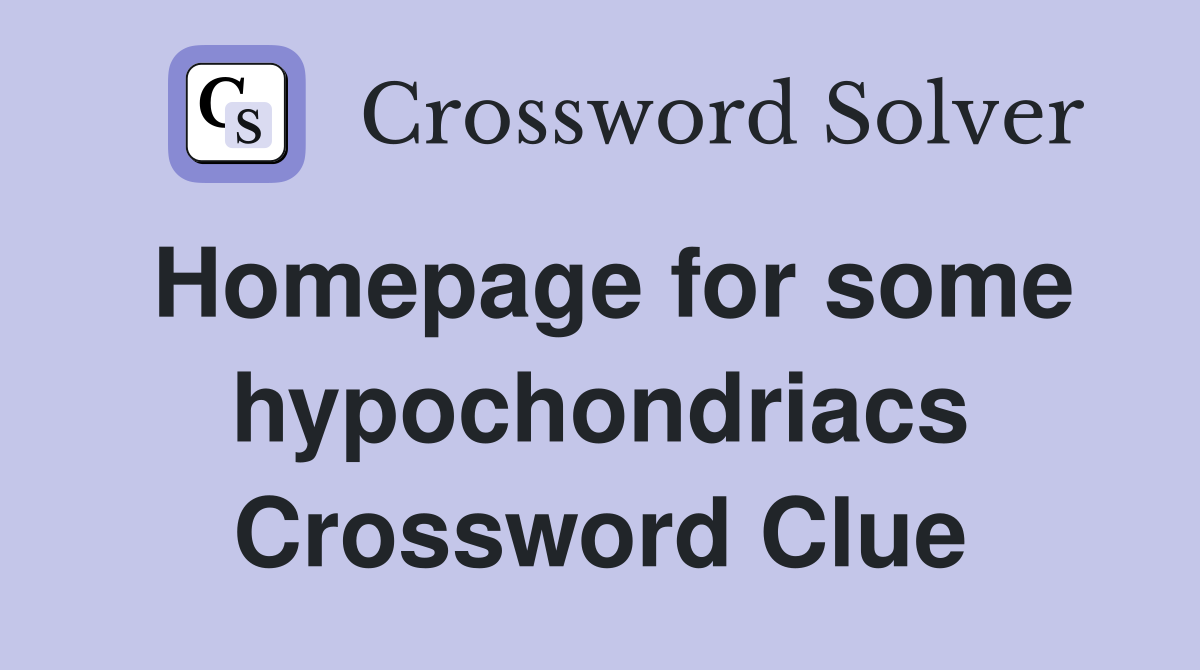 Homepage for some hypochondriacs Crossword Clue