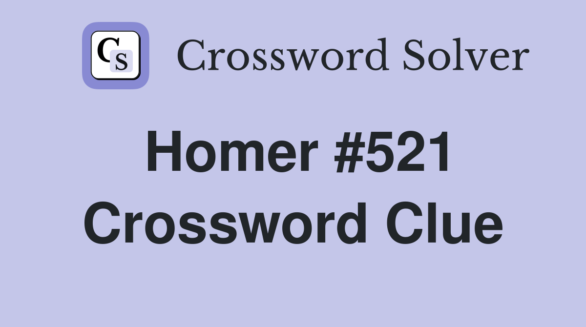 Homer #521 Crossword Clue