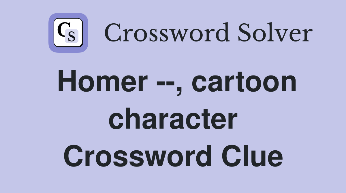 Homer --, cartoon character Crossword Clue