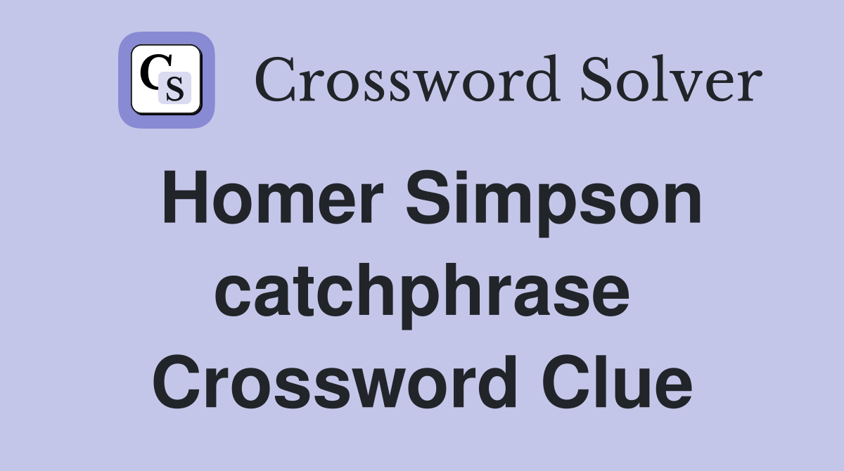 Homer Simpson catchphrase Crossword Clue