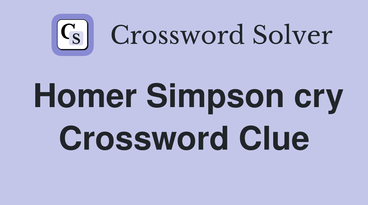 Homer Simpson cry Crossword Clue