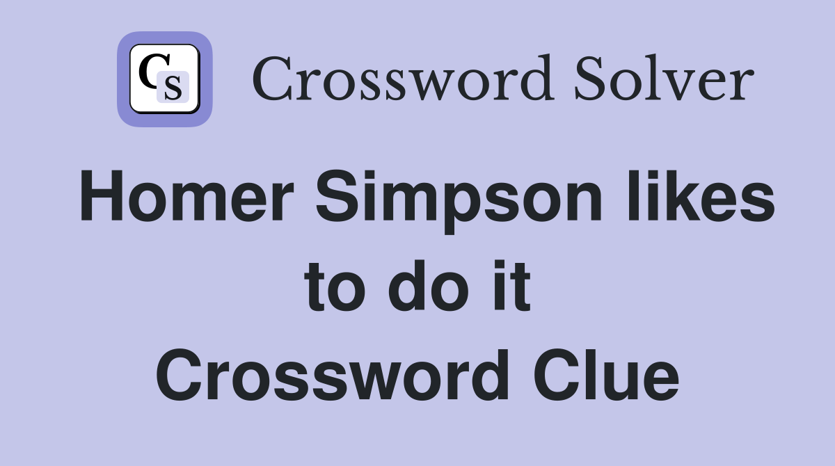 Homer Simpson likes to do it Crossword Clue
