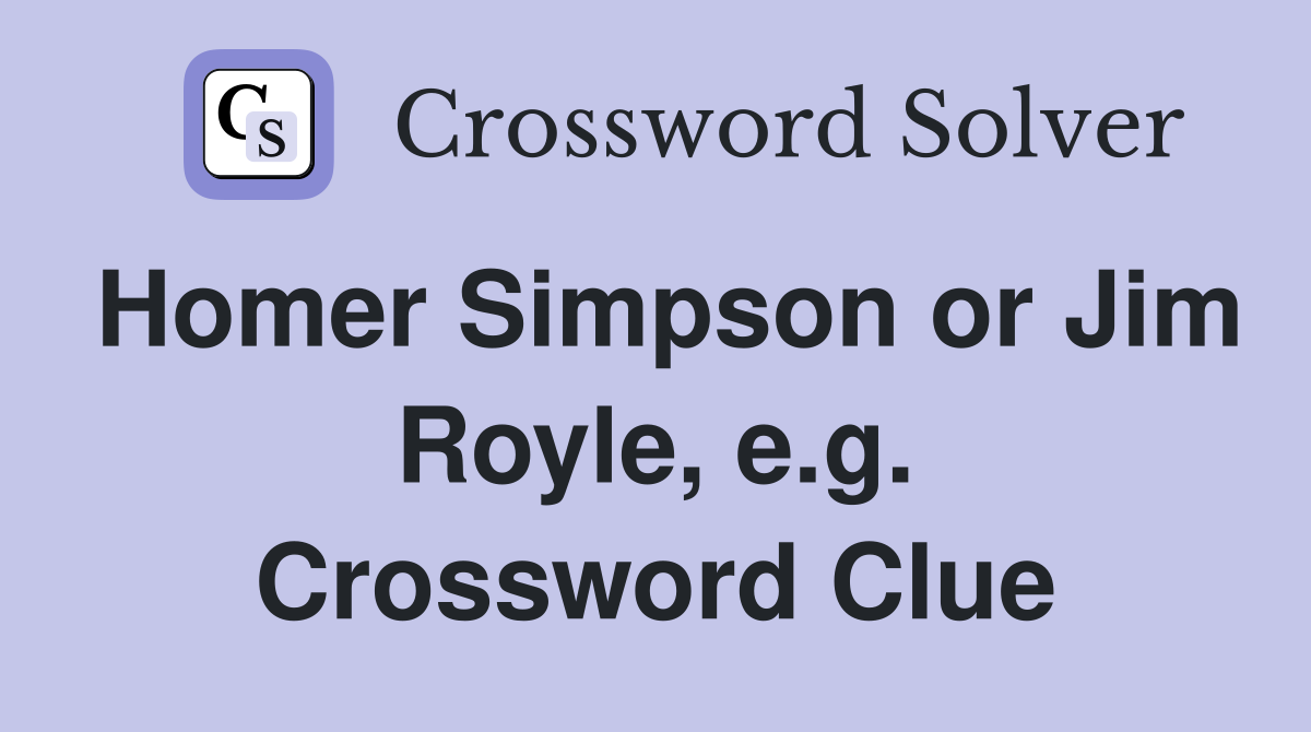 Homer Simpson or Jim Royle, e.g. Crossword Clue