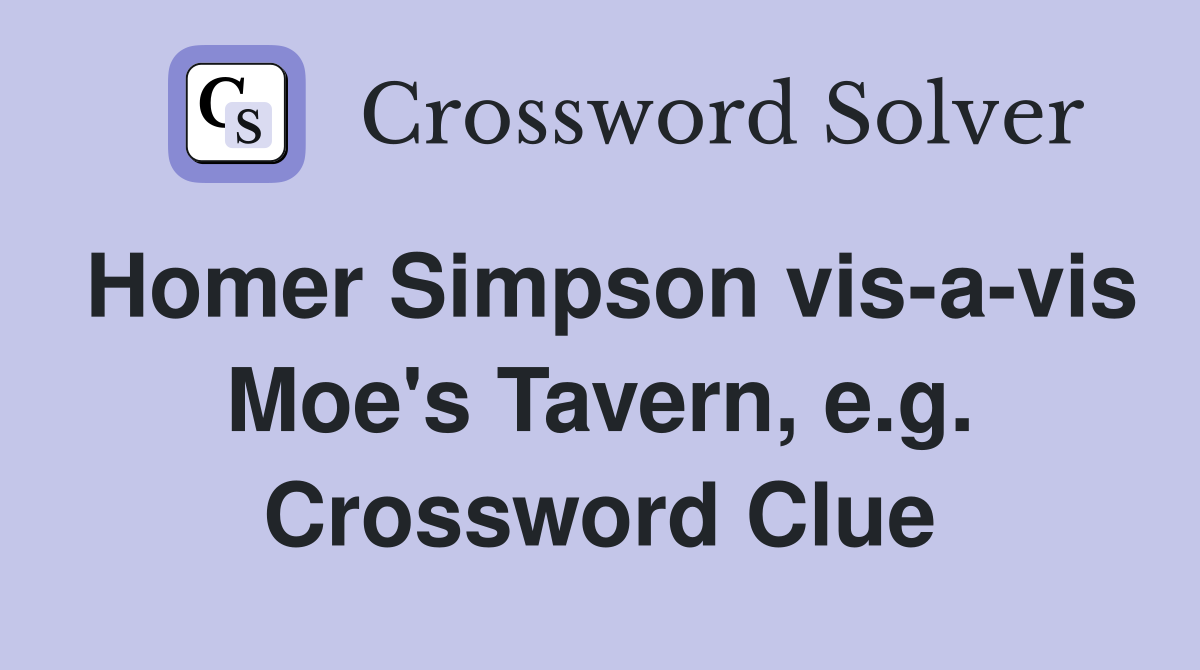 Homer Simpson vis-a-vis Moe's Tavern, e.g. Crossword Clue