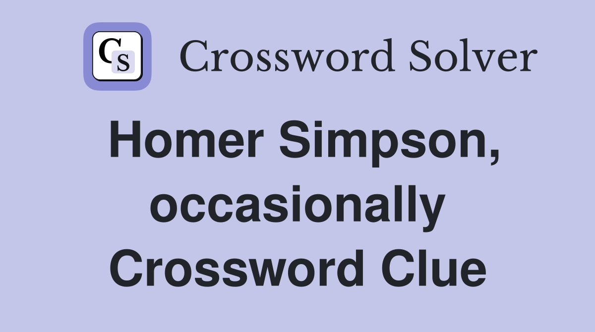 Homer Simpson, occasionally Crossword Clue