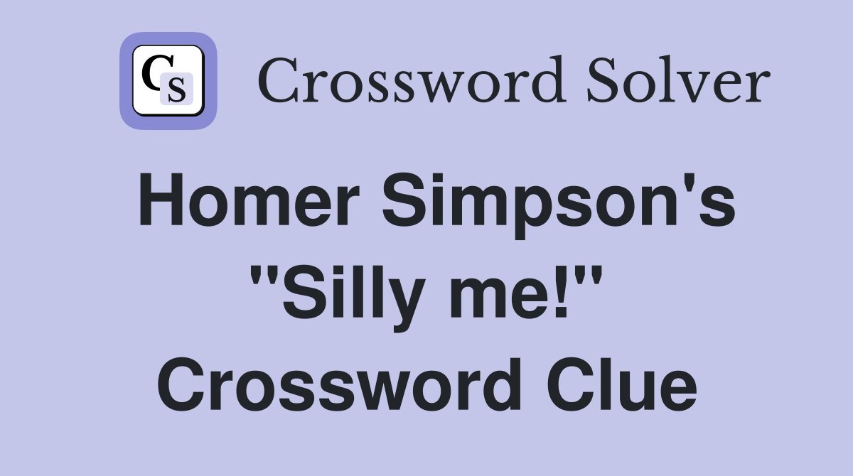 Homer Simpson's "Silly me!" Crossword Clue