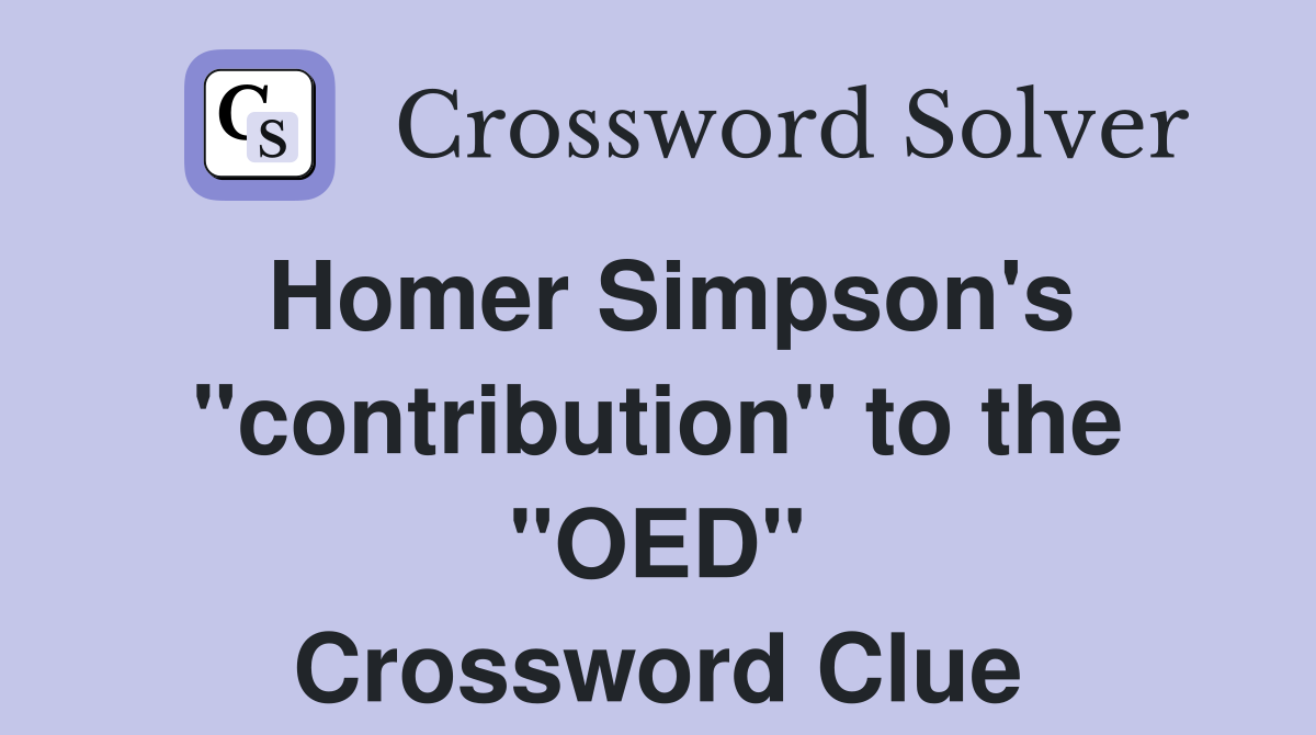 Homer Simpson's "contribution" to the "OED" Crossword Clue