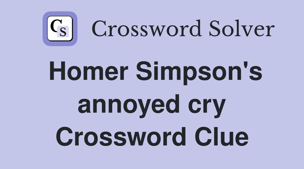 Homer Simpson's annoyed cry Crossword Clue