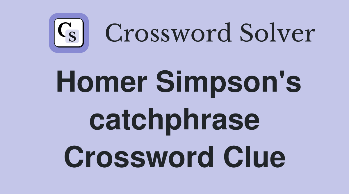 Homer Simpson's catchphrase Crossword Clue