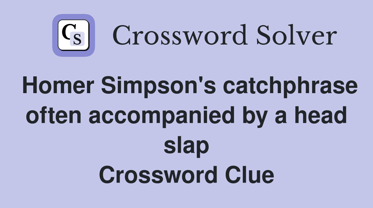 Homer Simpson's catchphrase often accompanied by a head slap Crossword Clue